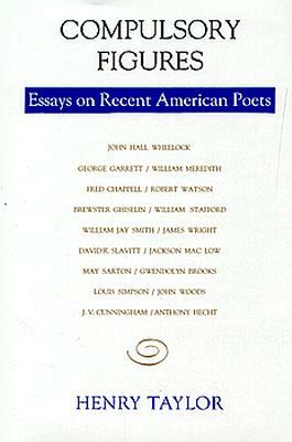 Compulsory Figures: Essays on Recent American Poets by Henry Taylor