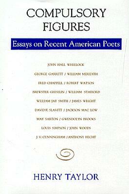 Compulsory Figures: Essays on Recent American Poets by Henry Taylor