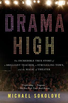 Drama High: The Incredible True Story of a Brilliant Teacher, a Struggling Town, and the Mag IC of Theater by Michael Sokolove