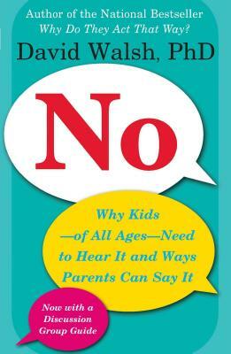 No: Why Kids--Of All Ages--Need to Hear It and Ways Parents Can Say It by David Walsh
