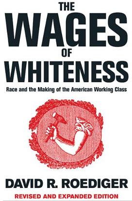 The Wages of Whiteness: Race and the Making of the American Working Class by David R. Roediger