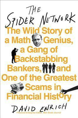 The Spider Network: The Wild Story of a Maths Genius, a Gang of Backstabbing Bankers, and One of the Greatest Scams in Financial History by David Enrich