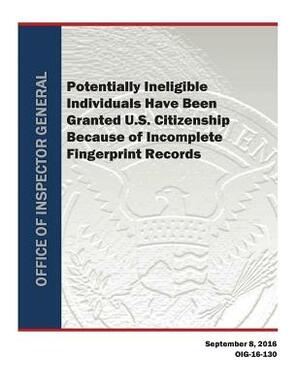 Potentially Ineligible Individuals Have Been Granted U.S. Citizenship Because of Incomplete Fingerprint Records by Office of Inspector General, U. S. Department of Homeland Security