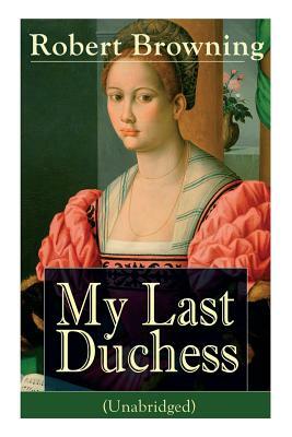 My Last Duchess (Unabridged): Dramatic Lyrics from one of the most important Victorian poets and playwrights, regarded as a sage and philosopher-poe by Robert Browning