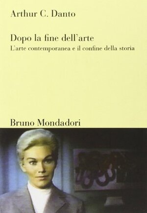 Dopo la fine dell'arte: L'arte contemporanea e il confine della storia by Arthur C. Danto