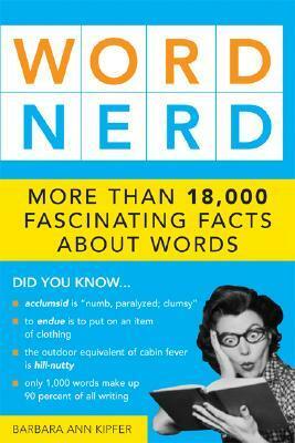 Word Nerd: More Than 17,000 Fascinating Facts about Words by Barbara Ann Kipfer