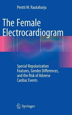 The Female Electrocardiogram: Special Repolarization Features, Gender Differences, and the Risk of Adverse Cardiac Events by Pentti M. Rautaharju