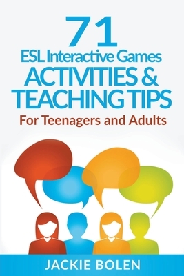 71 ESL Interactive Games, Activities & Teaching Tips: For Teenagers and Adults by Jackie Bolen