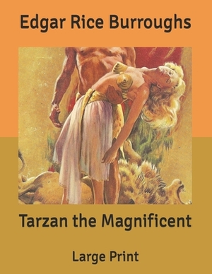 Tarzan the Magnificent: Large Print by Edgar Rice Burroughs