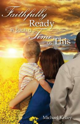 Faithfully Ready In Such a Time as This by Michael Kelley