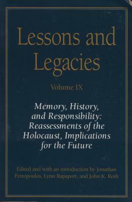 Lessons and Legacies IX: Memory, History, and Responsibility: Reassessments of the Holocaust, Implications for the Future by John K. Roth