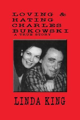 Loving and Hating Charles Bukowski by Linda King