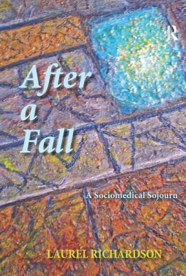 After a Fall: A Sociomedical Sojourn by Laurel Richardson