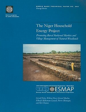 The Niger Household Energy Project: Promoting Rural Fuelwood Markets and Village Management of Natural Woodlands by Gerald Foley, Gerard Madon, Willem Floor