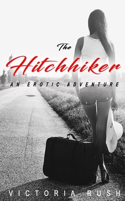 The Hitchhiker: An Erotic Adventure by Victoria Rush