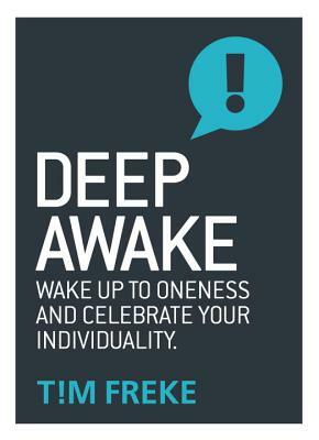 Deep Awake: Wake Up to Oneness and Celebrate Your Individuality by Tim Freke