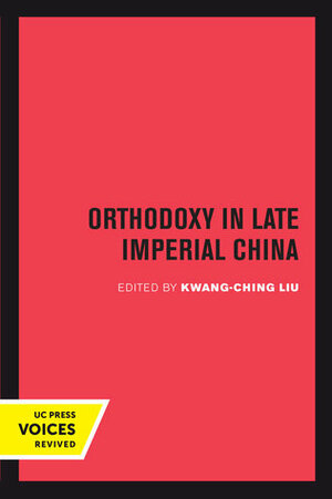 Orthodoxy in Late Imperial China by Kwang-ching Liu