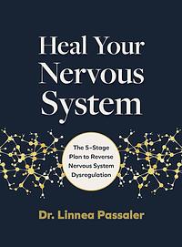 Heal Your Nervous System: The 5–Stage Plan to Reverse Nervous System Dysregulation by Linnea Passaler, Linnea Passaler