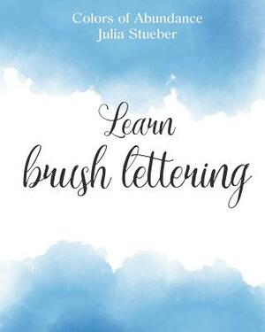 Learn Brush Lettering: Workbook for Learning Brush Lettering by Julia Stueber