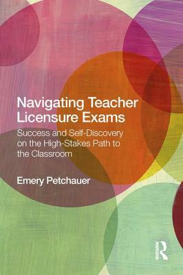 Navigating Teacher Licensure Exams: Success and Self-Discovery on the High-Stakes Path to the Classroom by Emery Petchauer