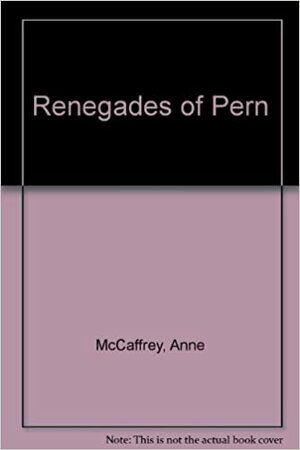 The Renegades of Pern by Anne McCaffrey