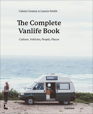 The Complete Vanlife Book: Culture, Vehicles, People, Places by Lauren Smith, Calum Creasey