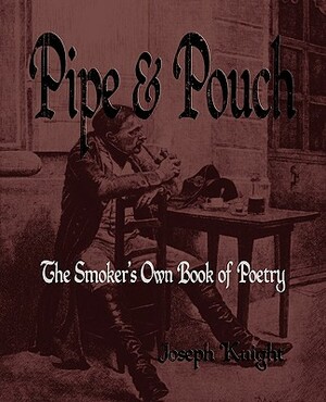 Pipe And Pouch: The Smokers Own Book Of Poetry by Joseph Knight