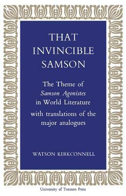 That Invincible Samson: The Theme of Samson Agonistes in World Literature by Watson Kirkconnell