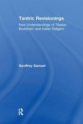 Tantric Revisionings: New Understandings of Tibetan Buddhism and Indian Religion by Geoffrey Samuel