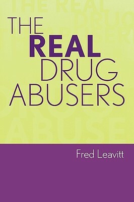 The Real Drug Abusers by Fred Leavitt