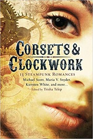 Corsets & Clockwork: 13 Steampunk Romances by Trisha Telep