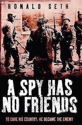 A Spy Has No Friends by Ronald Seth, Ronald Seth