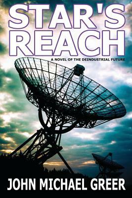 Star's Reach: A Novel Of The Deindustrial Future by John Michael Greer