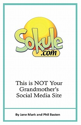 Sokule: This Is Not Your Grandmother's Social Media Site by Phil Basten, Jane Mark