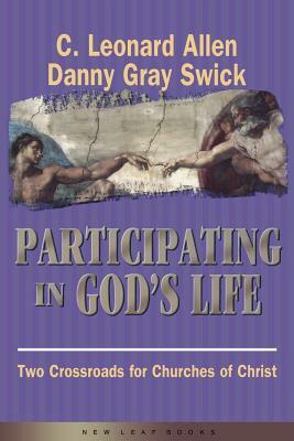 Participating in God's Life: Two Cross Roads of Churches of Christ by Danny Gray Swick, Leonard Allen