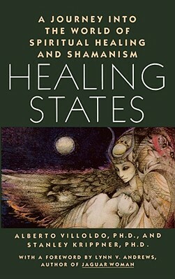 Healing States: A Journey Into the World of Spiritual Healing and Shamanism by Alberto Villoldo