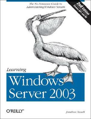 Learning Windows Server 2003: The No Nonsense Guide to to Window Server Administration by Jonathan Hassell