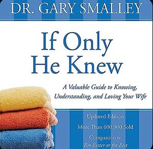 If Only He Knew: Understanding Your Wife by Gary Smalley