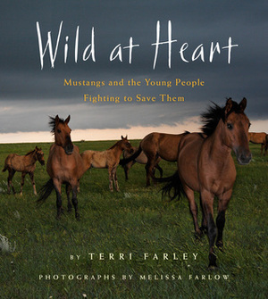 Wild at Heart: Mustangs and the Young People Fighting to Save Them by Melissa Farlow, Terri Farley