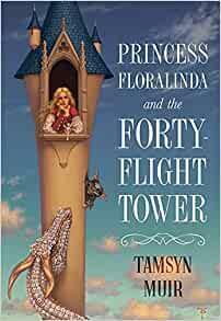 Princess Floralinda and the Forty-Flight Tower by Tamsyn Muir