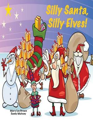 Silly Santa, Silly Elves! by Sandy Mahony, Mary Lou Brown