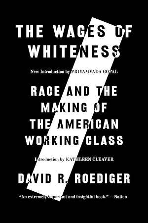 The Wages of Whiteness: Race and the Making of the American Working Class by David R. Roediger