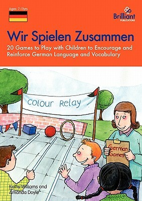 Wir Spielen Zusammen - 20 Games to Play with Children to Encourage and Reinforce German Language and Vocabulary by A. Doyle