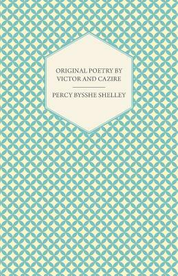 Original Poetry by Victor and Cazire by Percy Bysshe Shelley