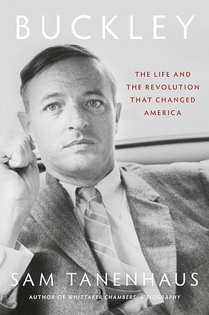 Buckley: The Life and the Revolution That Changed America by Sam Tanenhaus