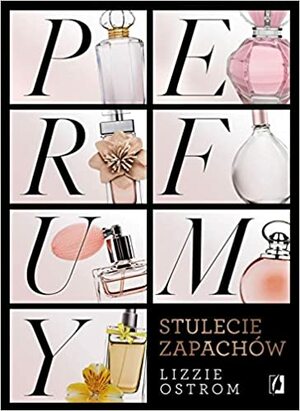 Perfumy. Stulecie zapachow by Lizzie Ostrom