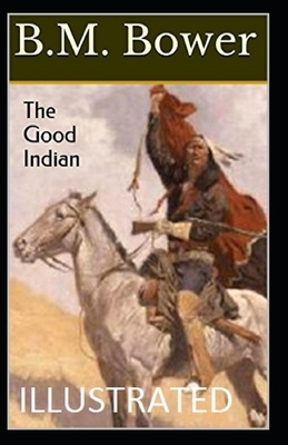 The Good Indian Illustrated by B. M. Bower