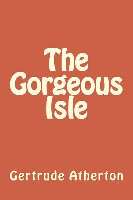 The Gorgeous Isle by Gertrude Atherton