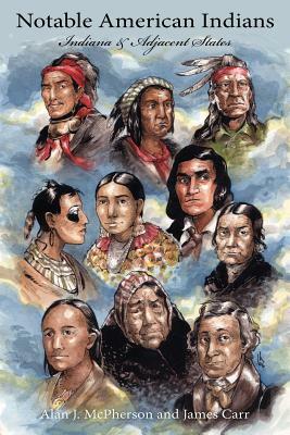 Notable American Indians: Indiana & Adjacent States by James Carr, Alan J. McPherson