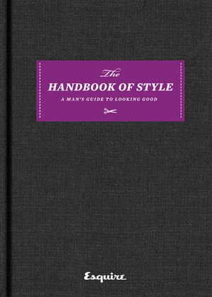 Esquire The Handbook of Style: A Man's Guide to Looking Good by Esquire Magazine
